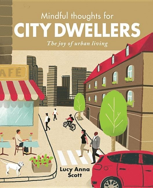 Lucy Anna Scott - Mindful thoughts for city dwellers - the joy of urban living, Inbunden