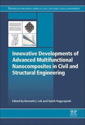 Kenneth Loh, Satish Nagarajaiah, USA) Loh, Kenneth (Director of CITRIS, UC Davis and Associate Professor, Department of Civil & Environmental Engineering, University of California, Davis, USA) Nagarajaiah, Satish (Professor, Civil Engineering and Mechanical Engineering, Rice University, Houston, TX - Innovative Developments of Advanced Multifunctional Nanocomposites in Civil and Structural Engineering, Inbunden