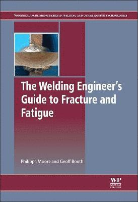 Philippa L Moore, Geoff Booth - The Welding Engineer's Guide to Fracture and Fatigue, Inbunden