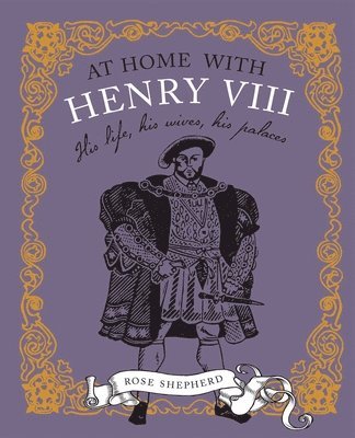 Rose Shepherd - At Home with Henry VIII: His Life, His Palaces, His Wives, Inbunden