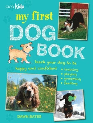 My First Dog Book: Teach Your Dog to Be Happy and Confident: Training, Playing, Grooming, Feeding