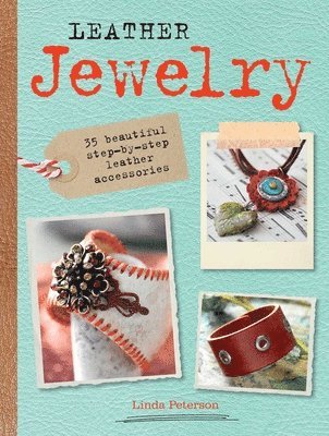 Leather Jewelry: 35 Beautiful Step-By-Step Leather Accessories