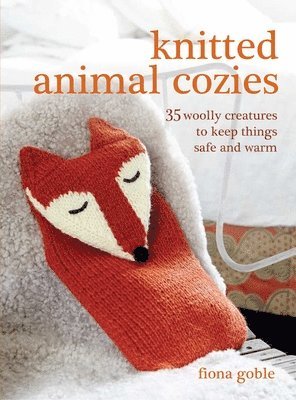 Fiona Goble - Knitted Animal Cozies: 35 Woolly Creatures to Keep Things Safe and Warm, Häftad