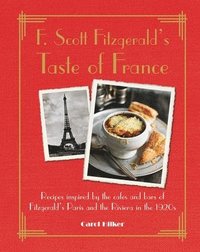 bokomslag F. Scott Fitzgerald's Taste of France: Recipes Inspired by the Cafés and Bars of Fitzgerald's Paris and the Riviera in the 1920s