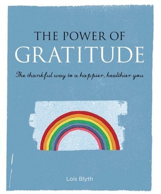 Lois Blyth - The Power of Gratitude: The Thankful Way to a Happier, Healthier You, Häftad