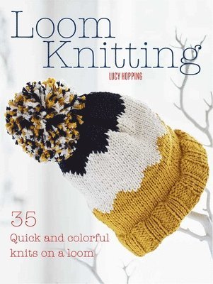 Lucy Hopping - Loom Knitting: 35 Quick and Colorful Knits on a Loom, Häftad