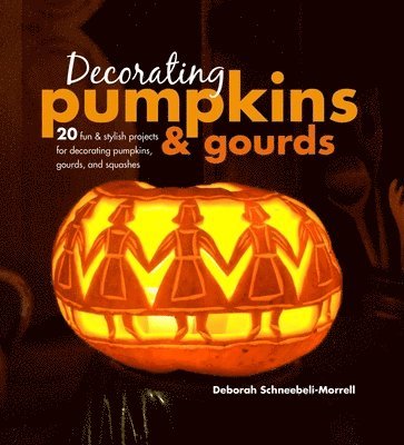 Decorating Pumpkins & Gourds: 20 Fun & Stylish Projects for Decorating Pumpkins, Gourds, and Squashes