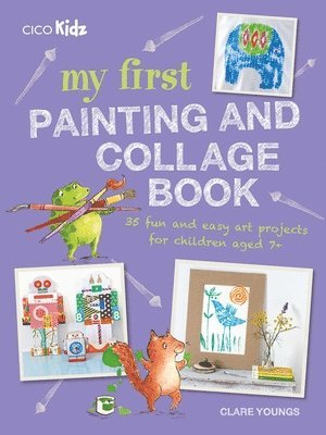 Clare Youngs - My First Painting and Collage Book: 35 Fun and Easy Art Projects for Children Aged 7 Plus, Häftad