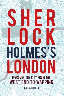 Sherlock Holmes's London: Discover the City from the West End to Wapping
