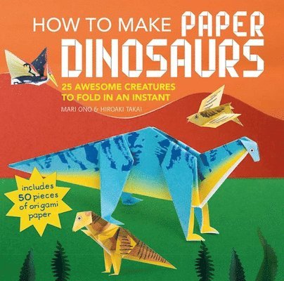 Mari Ono, Hiroaki Takai - How to Make Paper Dinosaurs: 25 Awesome Creatures to Fold in an Instant: Includes 50 Pieces of Origami Paper, Häftad