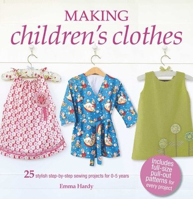 Emma Hardy - Making Children's Clothes: 25 Stylish Step-By-Step Sewing Projects for 0-5 Years, Including Full-Size Paper Patterns, Häftad