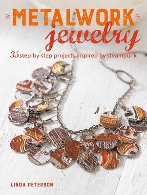 Metalwork Jewelry: 35 Step-By-Step Projects Inspired by Steampunk