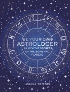 bokomslag Be your own astrologer - unlock the secrets of the signs and planets