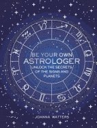 bokomslag Be your own astrologer - unlock the secrets of the signs and planets