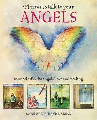 Jayne Wallace, Liz Dean - 44 Ways to Talk to Your Angels: Connect with the Angels' Love and Healing, Inbunden