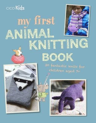 Fiona Goble - My First Animal Knitting Book: 30 Fantastic Knits for Children Aged 7+, Häftad