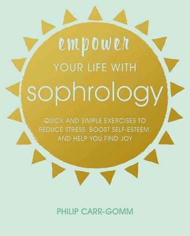 Philip Carr-Gomm - Empower Your Life with Sophrology, Häftad
