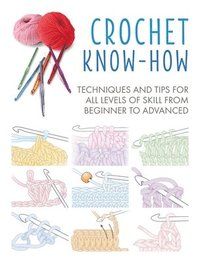 bokomslag Crochet Know-How: Techniques and Tips for All Levels of Skill from Beginner to Advanced
