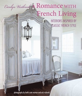 bokomslag A Romance with French Living: Interiors Inspired by Classic French Style