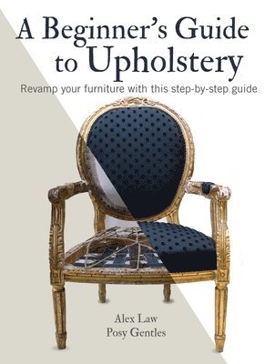 bokomslag A Beginner's Guide to Upholstery: Revamp Your Furniture with This Step-By-Step Guide
