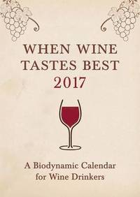bokomslag When Wine Tastes Best 2017: A Biodynamic Calendar for Wine Drinkers