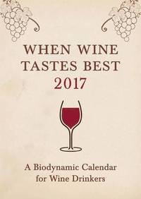 bokomslag When Wine Tastes Best: A Biodynamic Calendar for Wine Drinkers: 2017