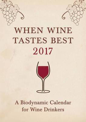 bokomslag When Wine Tastes Best 2017: A Biodynamic Calendar for Wine Drinkers