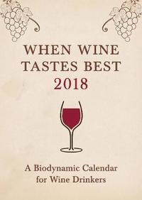 bokomslag When Wine Tastes Best 2018: A Biodynamic Calendar for Wine Drinkers