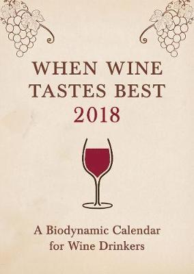 bokomslag When Wine Tastes Best 2018: A Biodynamic Calendar for Wine Drinkers