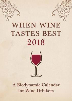 bokomslag When Wine Tastes Best: A Biodynamic Calendar for Wine Drinkers: 2018