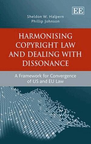 Sheldon W. Halpern, Phillip Johnson - Harmonising Copyright Law and Dealing with Dissonance, Inbunden