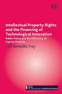 bokomslag Intellectual Property Rights and the Financing of Technological Innovation