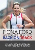 Fiona Ford - Back on Track: How I Recovered from a Life-Changing Accident and Got Back on the Podium, Häftad