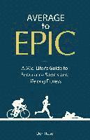 Don Rose - Average to Epic: A Mid-Lifer's Guide to Endurance Sports and Lifelong Fitness, Häftad