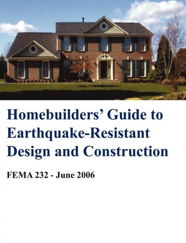Building Seismic Safety Council, National Inst of Building Sciences, Federal Emergency Management Agency - Homebuilders' Guide to Earthquake-Resistant Design and Construction (Fema 232 - June 2006), Häftad