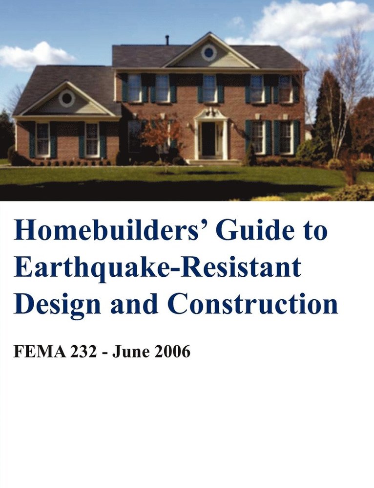 Building Seismic Safety Council, National Inst of Building Sciences, Federal Emergency Management Agency, Federal Emergency Management Age - Homebuilders' Guide to Earthquake-Resistant Design and Construction (Fema 232 - June 2006), Häftad