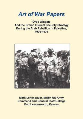 Orde Wingate and the British Internal Security Strategy During the Arab Rebellion in Palestine, 1936-1939 1