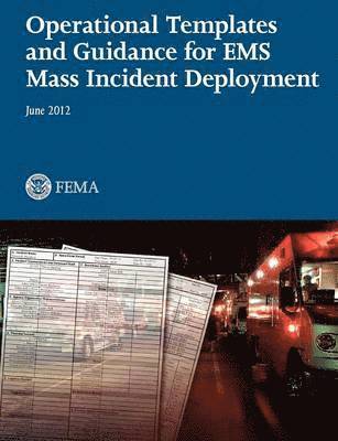 Federal Emergency Management Agency, U S Fire Administration - Operational Templates and Guidance for EMS Mass Incident Deployment, Häftad