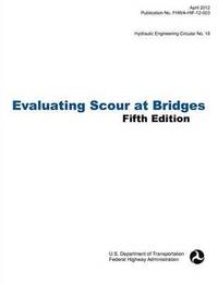 bokomslag Evaluating Scour at Bridges (Fifth Edition). Hydraulic Engineering Circular No. 18. Publication No. Fhwa-Hif-12-003