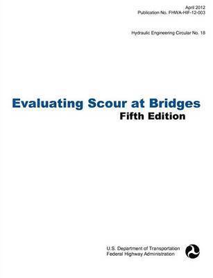 bokomslag Evaluating Scour at Bridges (Fifth Edition). Hydraulic Engineering Circular No. 18. Publication No. Fhwa-Hif-12-003