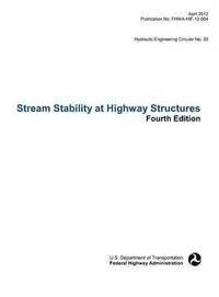 bokomslag Stream Stability at Highway Structures (Fourth Edition). Hydraulic Engineering Circular No. 20. Publication No. Fhwa-Hif-12-004