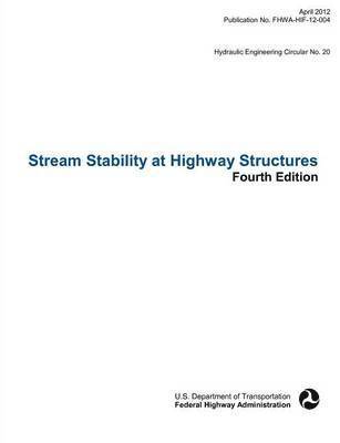 bokomslag Stream Stability at Highway Structures (Fourth Edition). Hydraulic Engineering Circular No. 20. Publication No. Fhwa-Hif-12-004