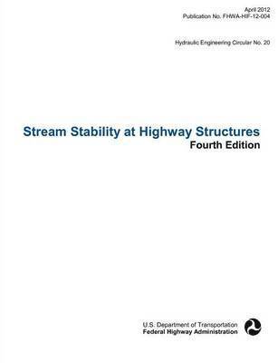Stream Stability at Highway Structures (Fourth Edition). Hydraulic Engineering Circular No. 20. Publication No. Fhwa-Hif-12-004