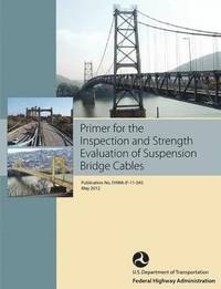 bokomslag Primer for the Inspection and Strength Evaluation of Suspension Bridge Cables (Publication No. Fhwa-If-11-045)