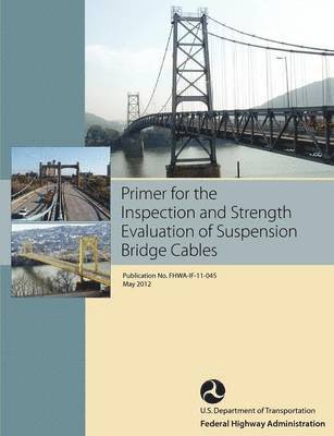 Primer for the Inspection and Strength Evaluation of Suspension Bridge Cables (Publication No. Fhwa-If-11-045) 1