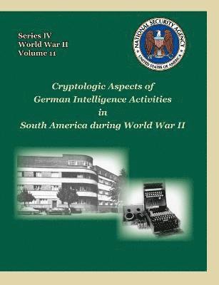 Cryptologic Aspects of German Intelligence Activities in South America During World War II 1