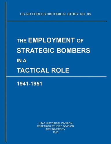 bokomslag The Employment of Strategic Bombers in a Tactical Role, 1941-1951 (US Air Forces Historical Studies
