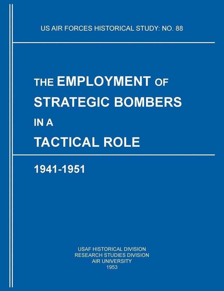 Usaf Historical Division, Research Studies Institute, Air University, USAF Historical Division - Employment of Strategic Bombers in a Tactical Role, 1941-1951 (US Air Forces Historical Studies, Häftad