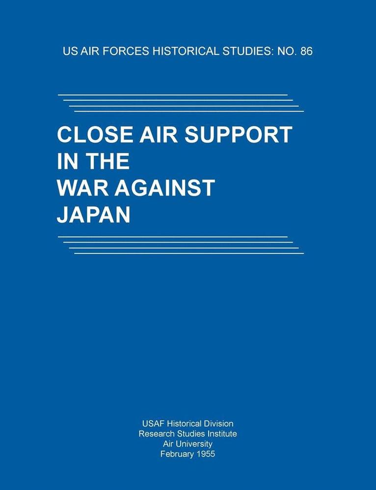 Close Air Support in the War Against Japan (US Air Forces Historical Studies 1
