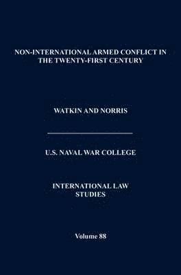 Naval War College Press, Kenneth Watkin, Andrew J Norris - Non-International Armed Conflict in the Twenty-First Century (International Law Studies, Volume 88), Inbunden